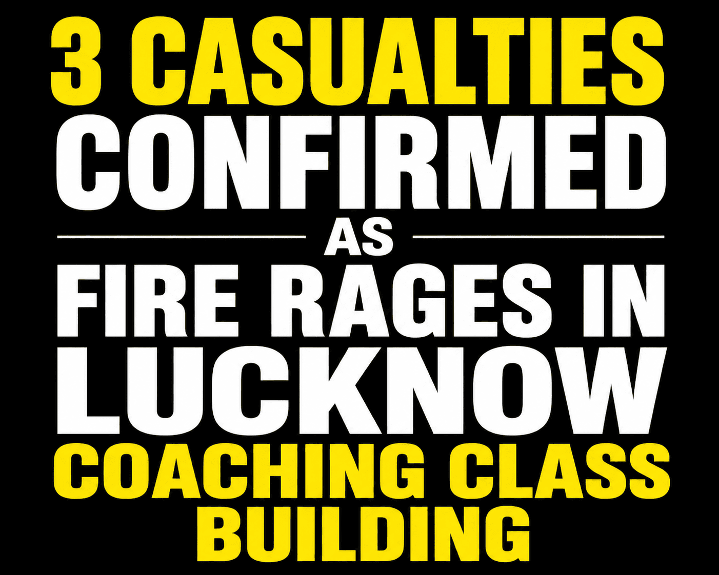 3 CASUALTIES CONFIRMED AS FIRE RAGES IN LUCKNOW COACHING CLASS BUILDING